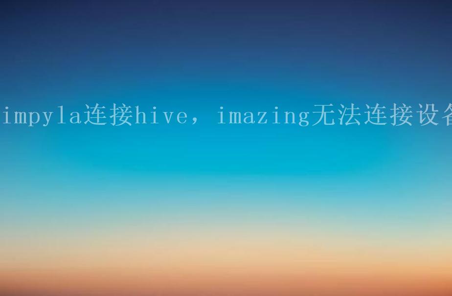 impyla连接hive，imazing无法连接设备1