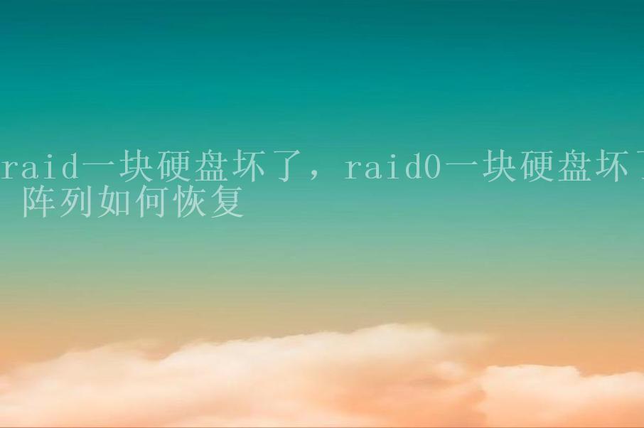 raid一块硬盘坏了，raid0一块硬盘坏了 阵列如何恢复1