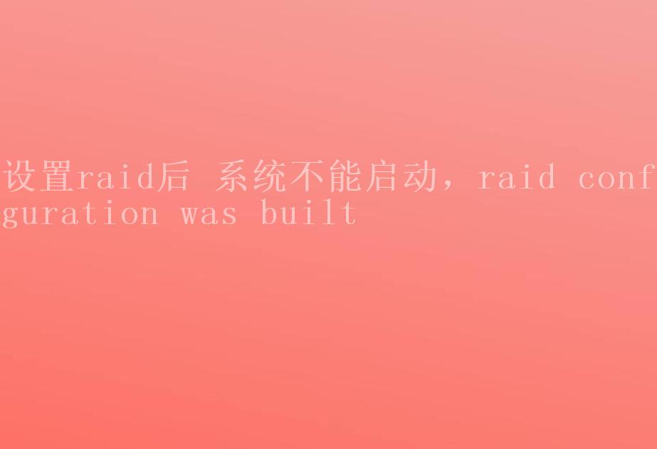 设置raid后 系统不能启动，raid configuration was built1