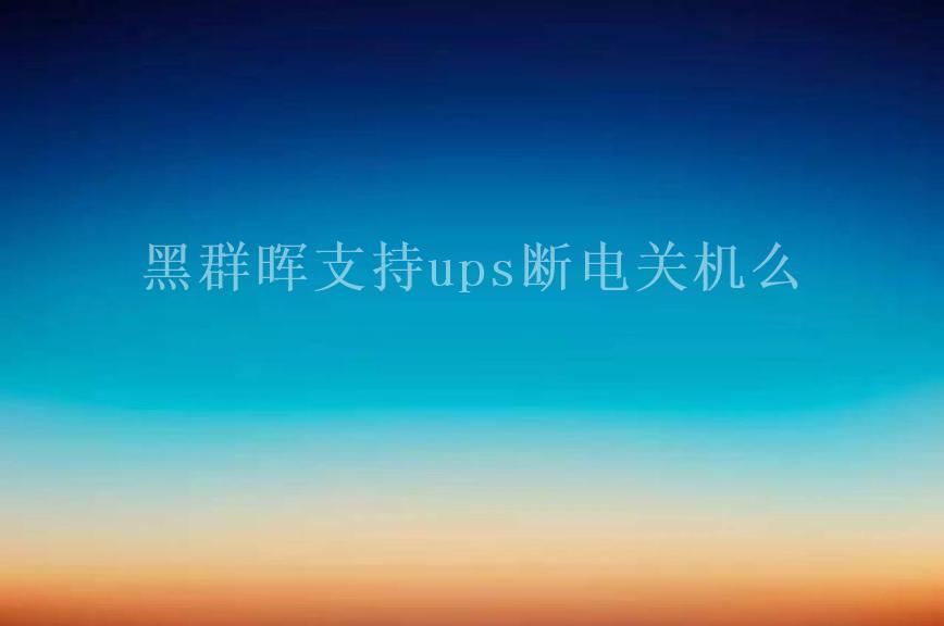 黑群晖支持ups断电关机么2