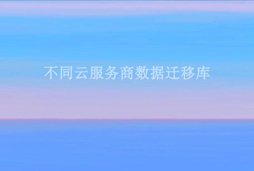 不同云服务商数据迁移库1