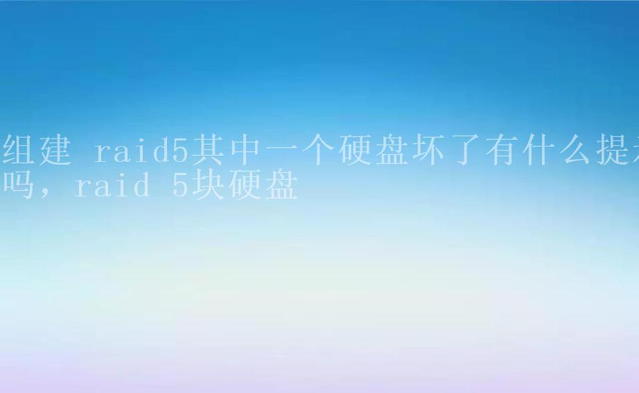 组建 raid5其中一个硬盘坏了有什么提示吗，raid 5块硬盘2