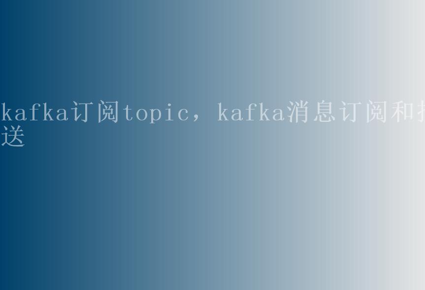 kafka订阅topic，kafka消息订阅和推送2