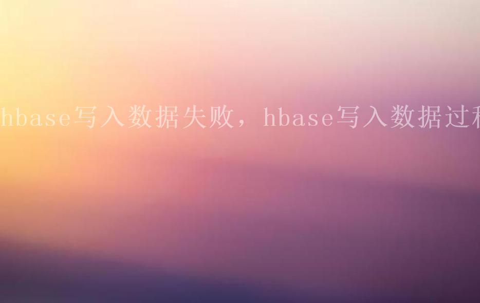 hbase写入数据失败，hbase写入数据过程2