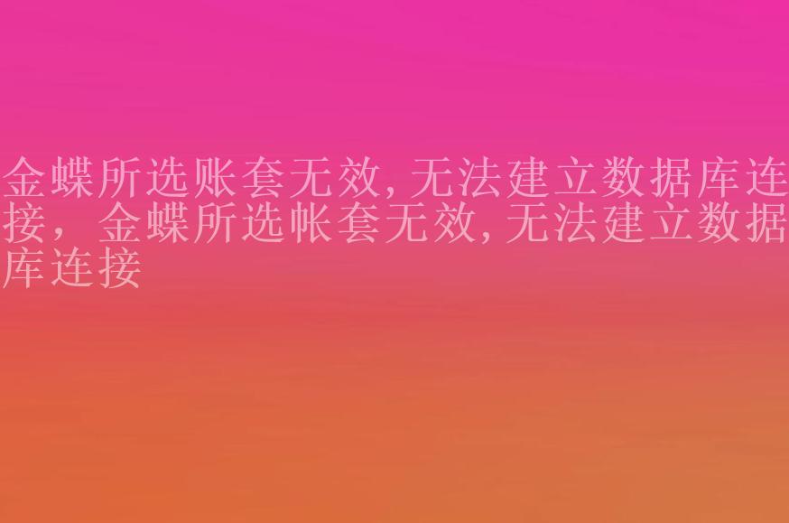 金蝶所选账套无效,无法建立数据库连接，金蝶所选帐套无效,无法建立数据库连接1