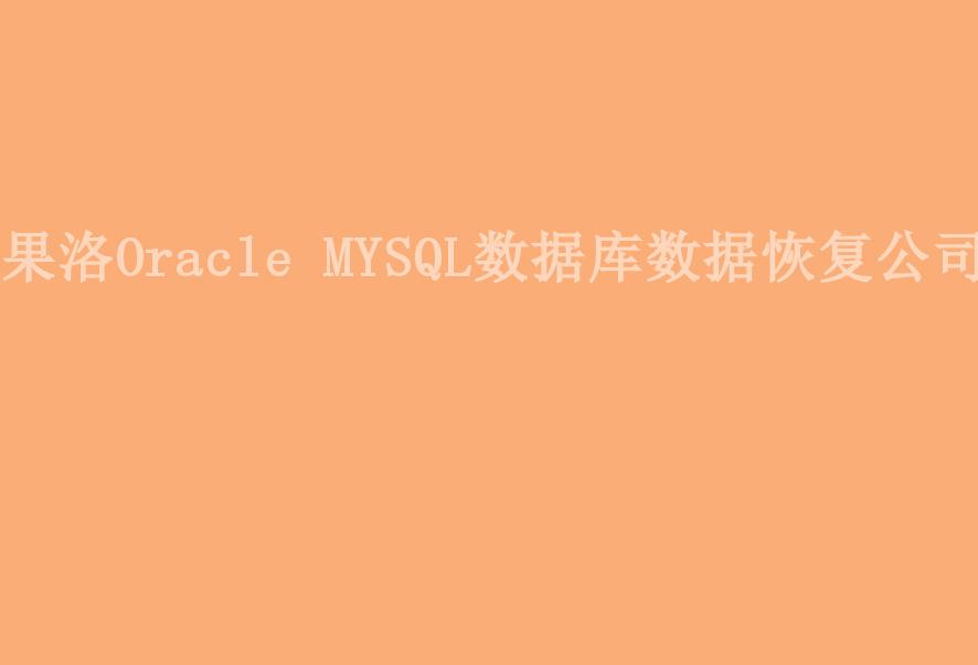 果洛Oracle MYSQL数据库数据恢复公司1