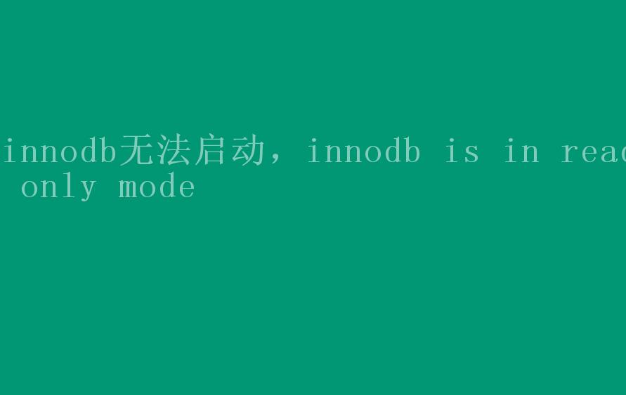 innodb无法启动，innodb is in read only mode1