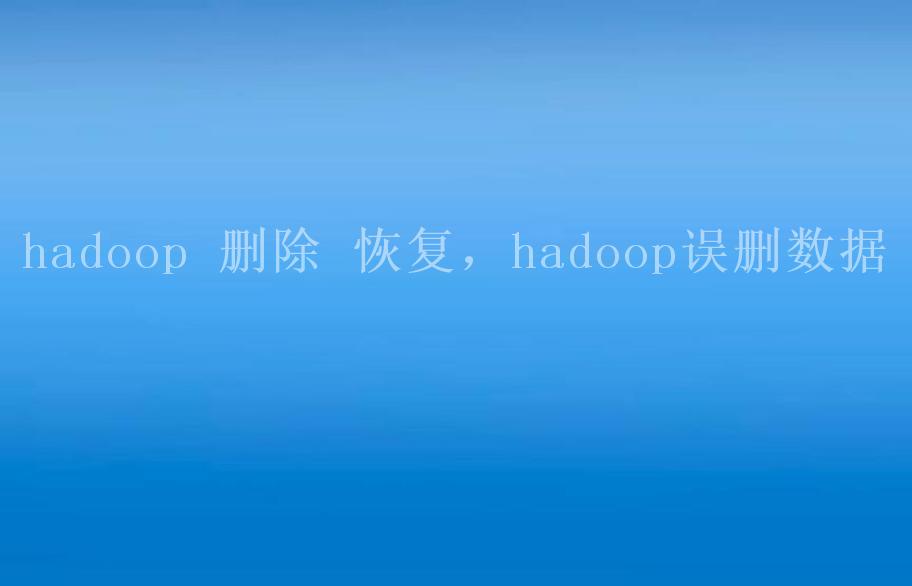 hadoop 删除 恢复，hadoop误删数据2