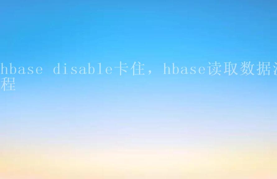 hbase disable卡住，hbase读取数据流程1