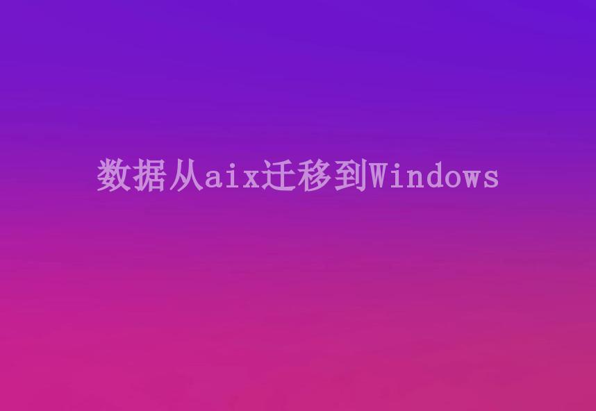 数据从aix迁移到Windows2