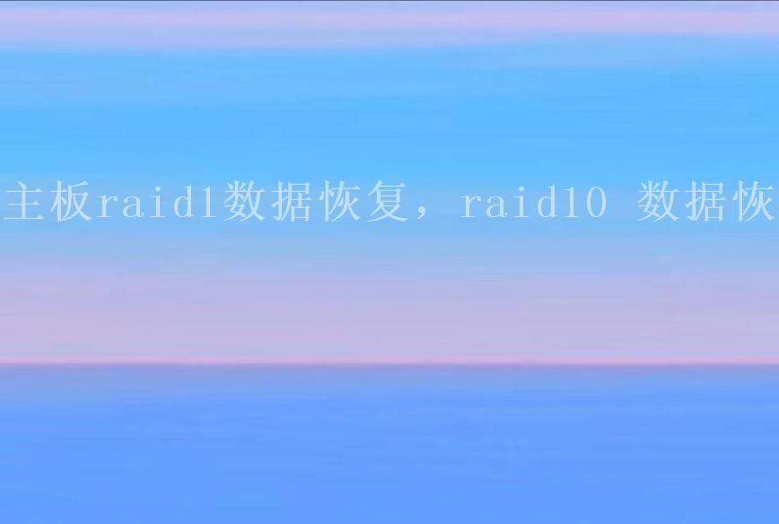 主板raid1数据恢复，raid10 数据恢复2