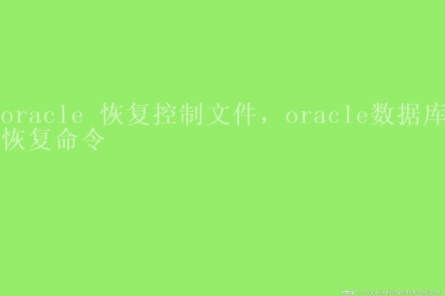 oracle 恢复控制文件，oracle数据库恢复命令2