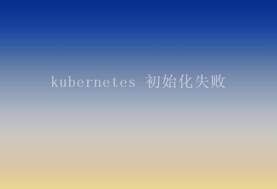 kubernetes 初始化失败1