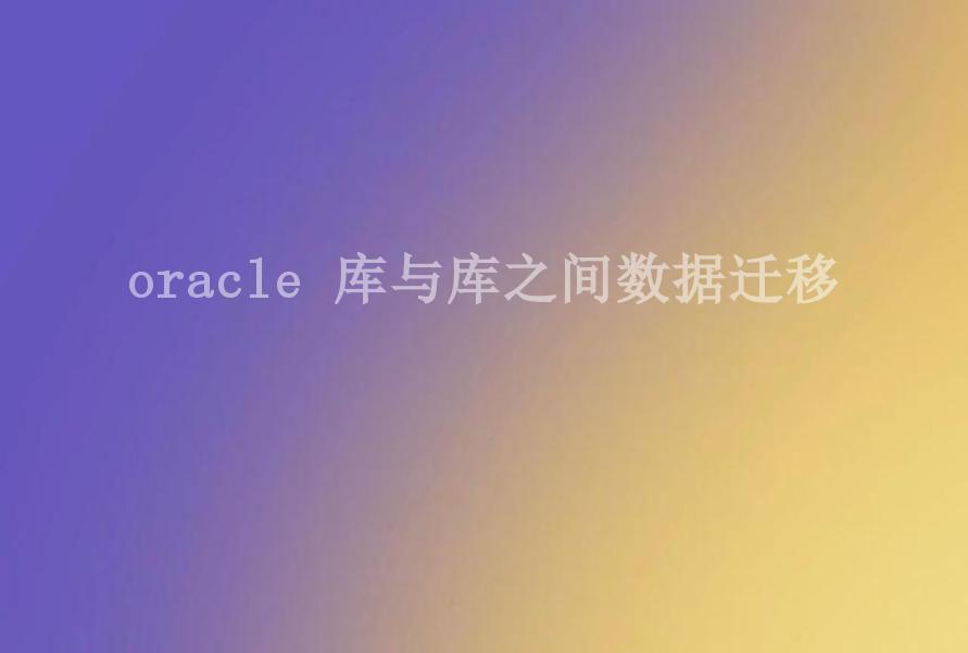 oracle 库与库之间数据迁移2