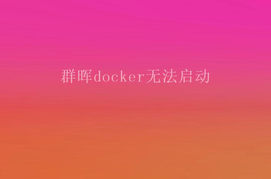 群晖docker无法启动1