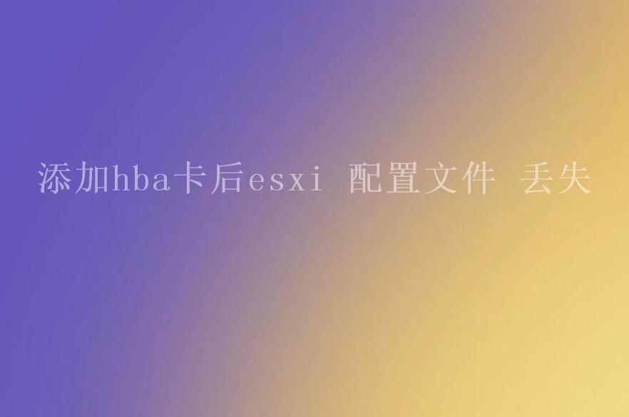 添加hba卡后esxi 配置文件 丢失1