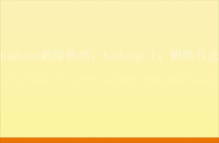 hadoop删除快照，hadoop fs 删除目录2