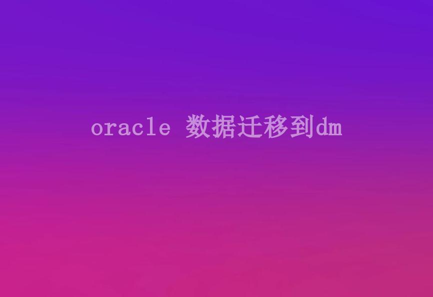 oracle 数据迁移到dm2