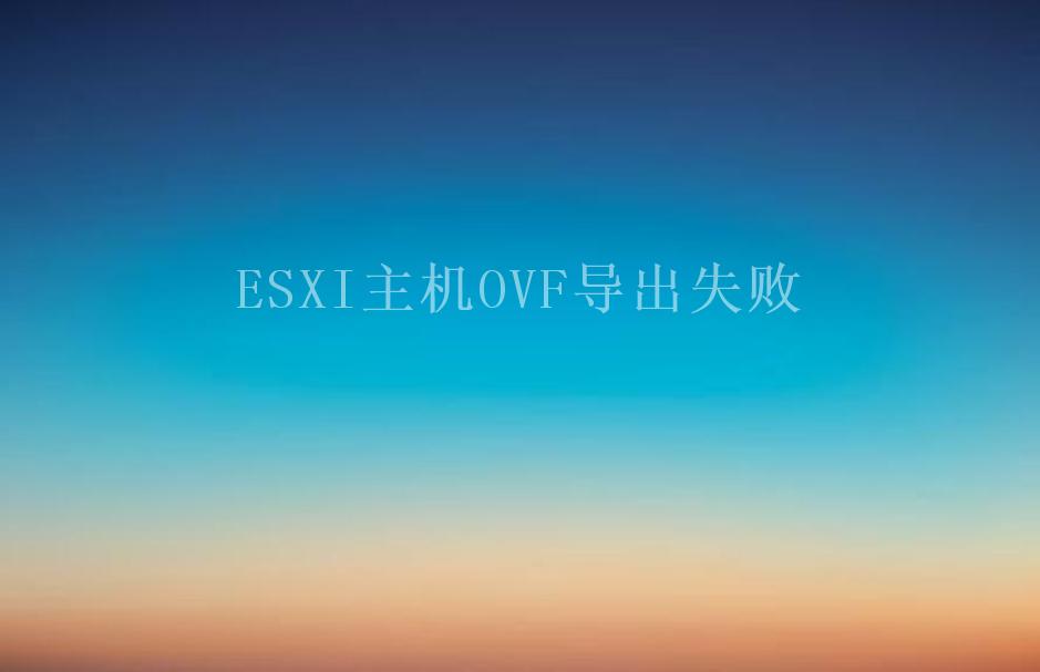 ESXI主机OVF导出失败1