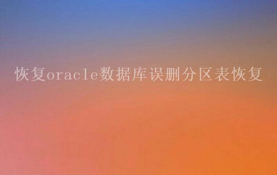 恢复oracle数据库误删分区表恢复2