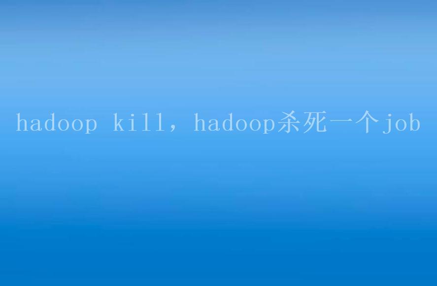 hadoop kill，hadoop杀死一个job1