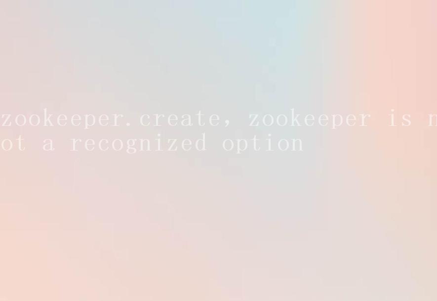 zookeeper.create，zookeeper is not a recognized option2