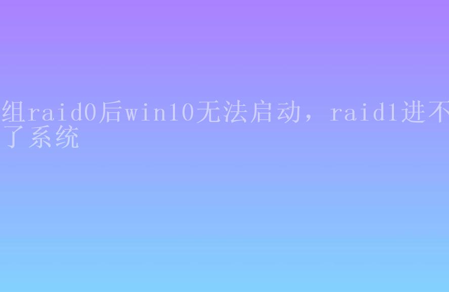 组raid0后win10无法启动，raid1进不了系统2