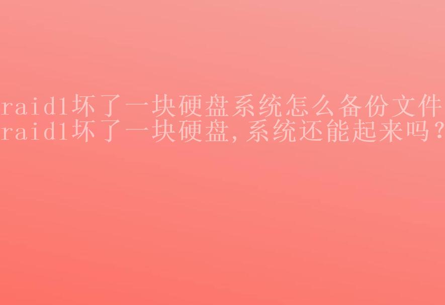 raid1坏了一块硬盘系统怎么备份文件，raid1坏了一块硬盘,系统还能起来吗？2