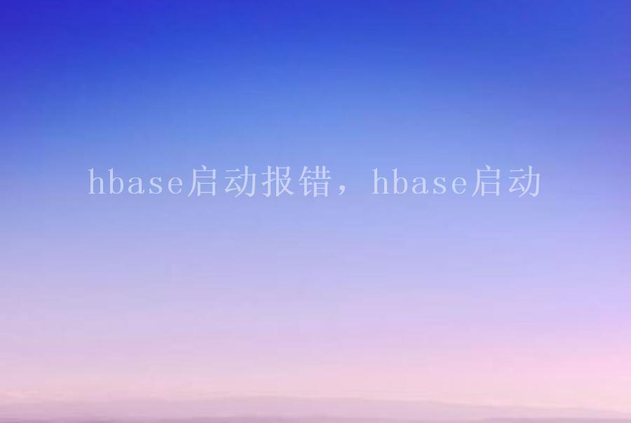 hbase启动报错，hbase启动1