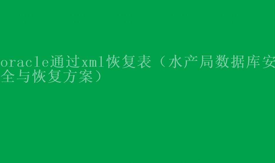 oracle通过xml恢复表（水产局数据库安全与恢复方案）2