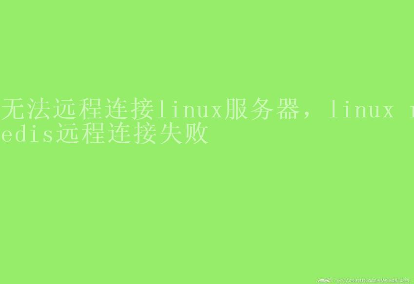 无法远程连接linux服务器，linux redis远程连接失败1