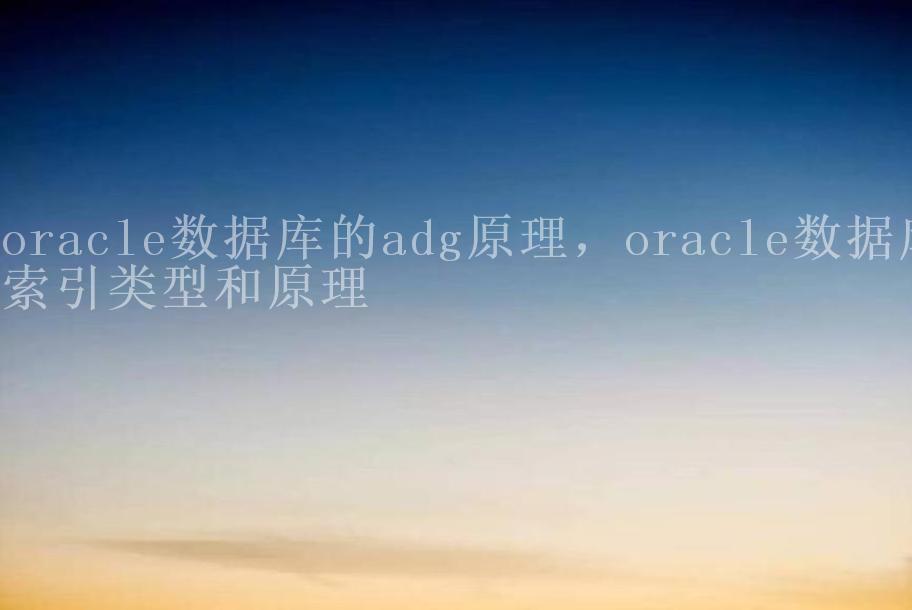 oracle数据库的adg原理，oracle数据库索引类型和原理1