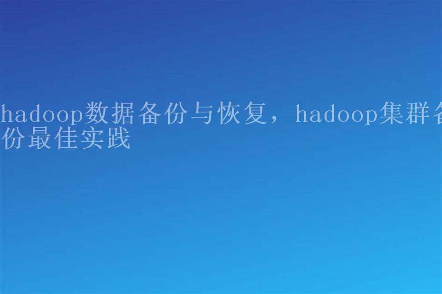 hadoop数据备份与恢复，hadoop集群备份最佳实践2