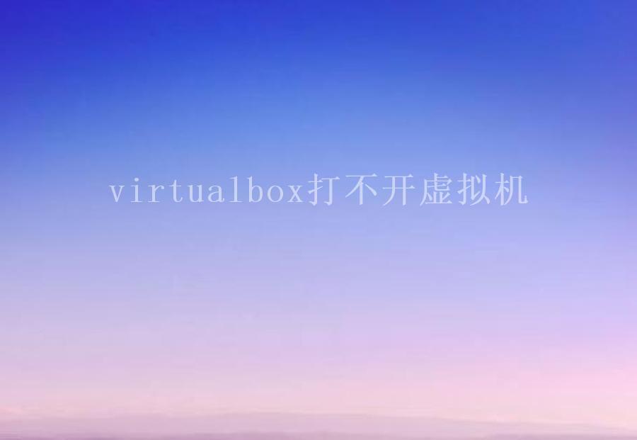 virtualbox打不开虚拟机2