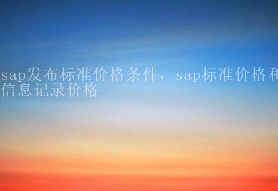 sap发布标准价格条件，sap标准价格和信息记录价格2