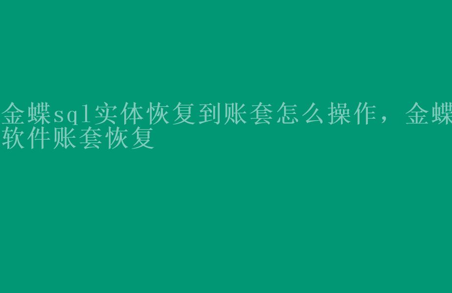 金蝶sql实体恢复到账套怎么操作，金蝶软件账套恢复1