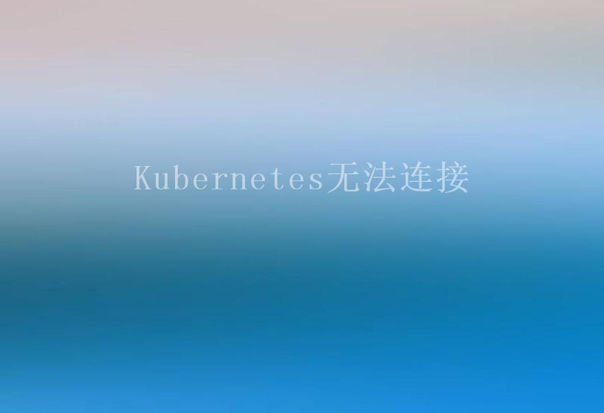 Kubernetes无法连接1