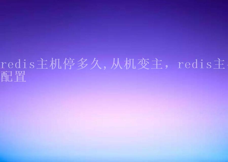 redis主机停多久,从机变主，redis主备配置2