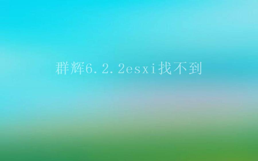 群辉6.2.2esxi找不到1