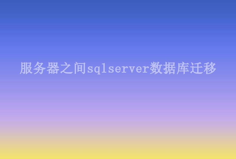 服务器之间sqlserver数据库迁移2