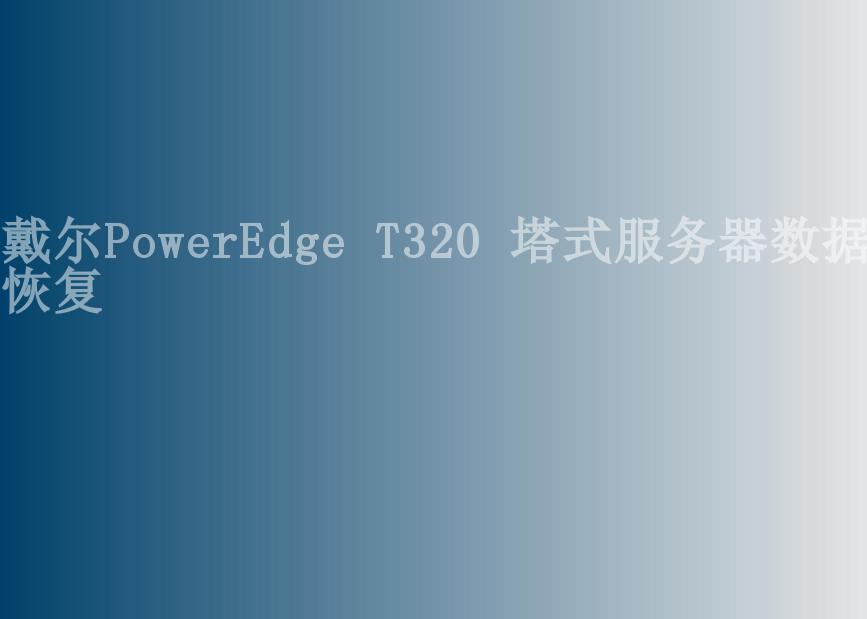 戴尔PowerEdge T320 塔式服务器数据恢复1