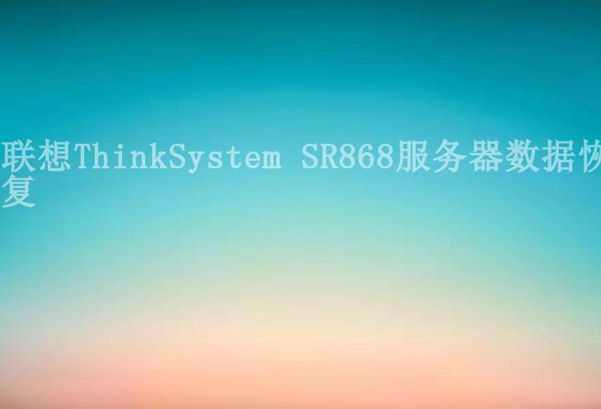联想ThinkSystem SR868服务器数据恢复2