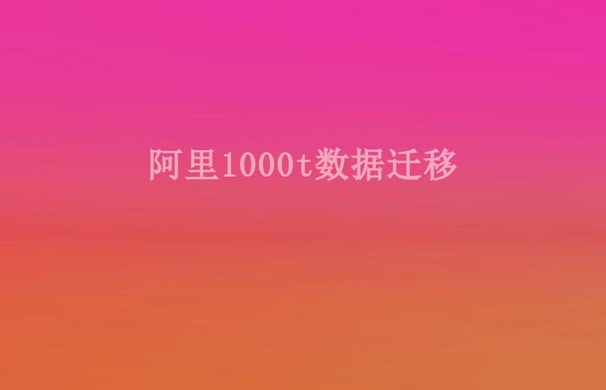 阿里1000t数据迁移2