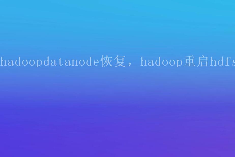 hadoopdatanode恢复，hadoop重启hdfs2