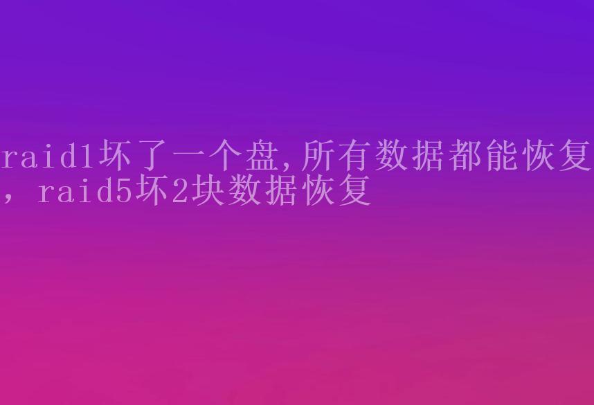 raid1坏了一个盘,所有数据都能恢复？，raid5坏2块数据恢复1