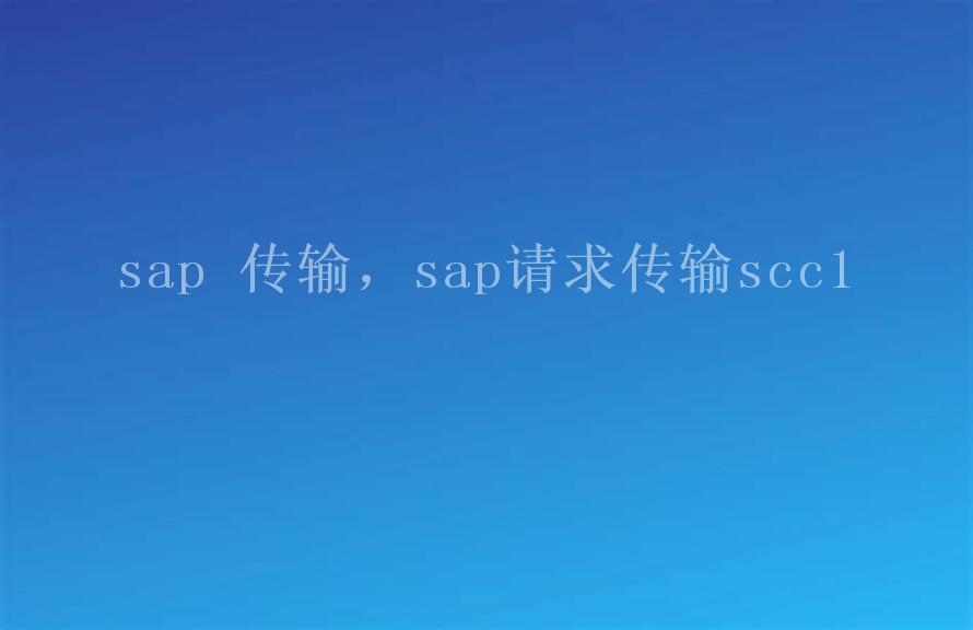 sap 传输，sap请求传输scc12