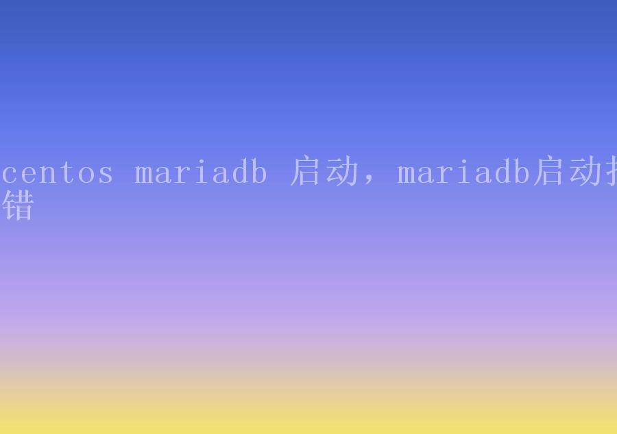 centos mariadb 启动，mariadb启动报错1