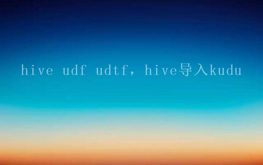 hive udf udtf，hive导入kudu2