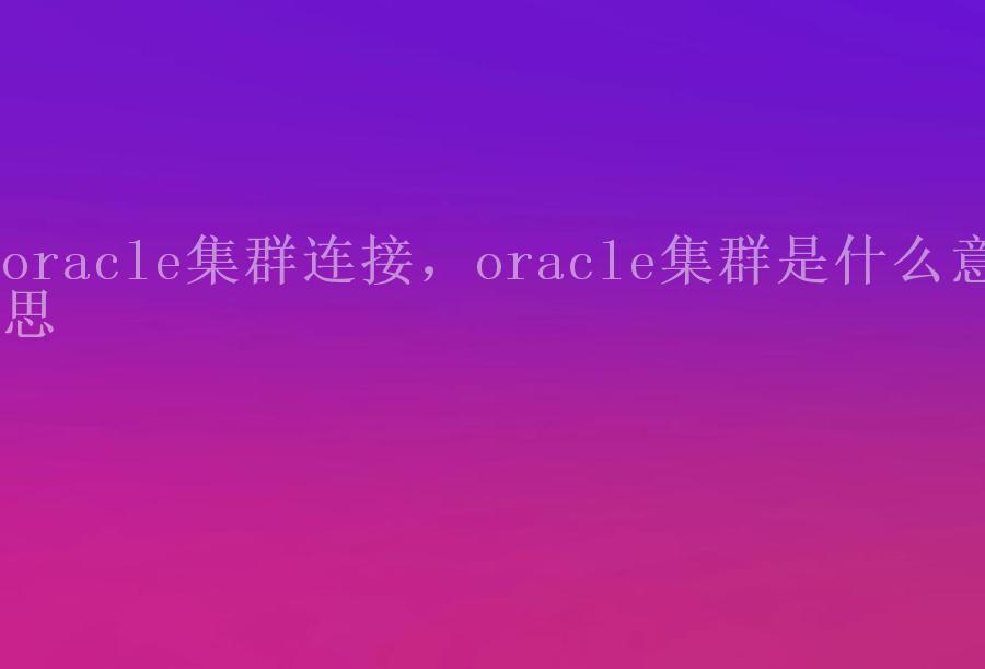 oracle集群连接，oracle集群是什么意思1