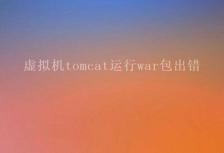 虚拟机tomcat运行war包出错1